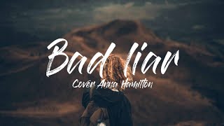 Imagine Dragon - Bad Liar - (Cover By Anna Hamilton) Lirik dan Terjemahan