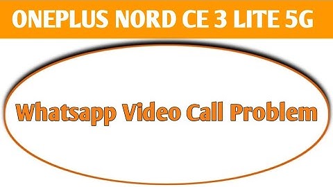 Oneplus nord ce 3 lite 5g whatsapp video call not showing on screen