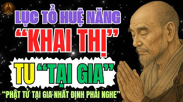 LỤC TỔ HUỆ NĂNG "KHAI THỊ": TU “TẠI GIA” VÔ CÙNG HIỆU QUẢ | Lời Phật Dạy Giữa Đời
