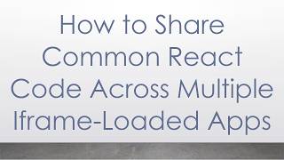 How to Share Common React Code Across Multiple Iframe-Loaded Apps