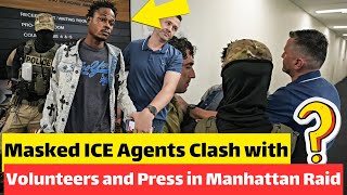 **Masked ICE Agents Clash with Volunteers and Press in Manhattan Raid**