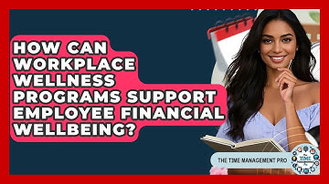 How Can Workplace Wellness Programs Support Employee Financial Wellbeing? - The Time Management Pro