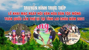🔴 Trực Tiếp  - LỄ KHAI MẠC NGÀY HỘI VĂN HÓA DÂN TỘC MÔNG TOÀN QUỐC LẦN THỨ 3 TẠI TỈNH LAI CHÂU 2021