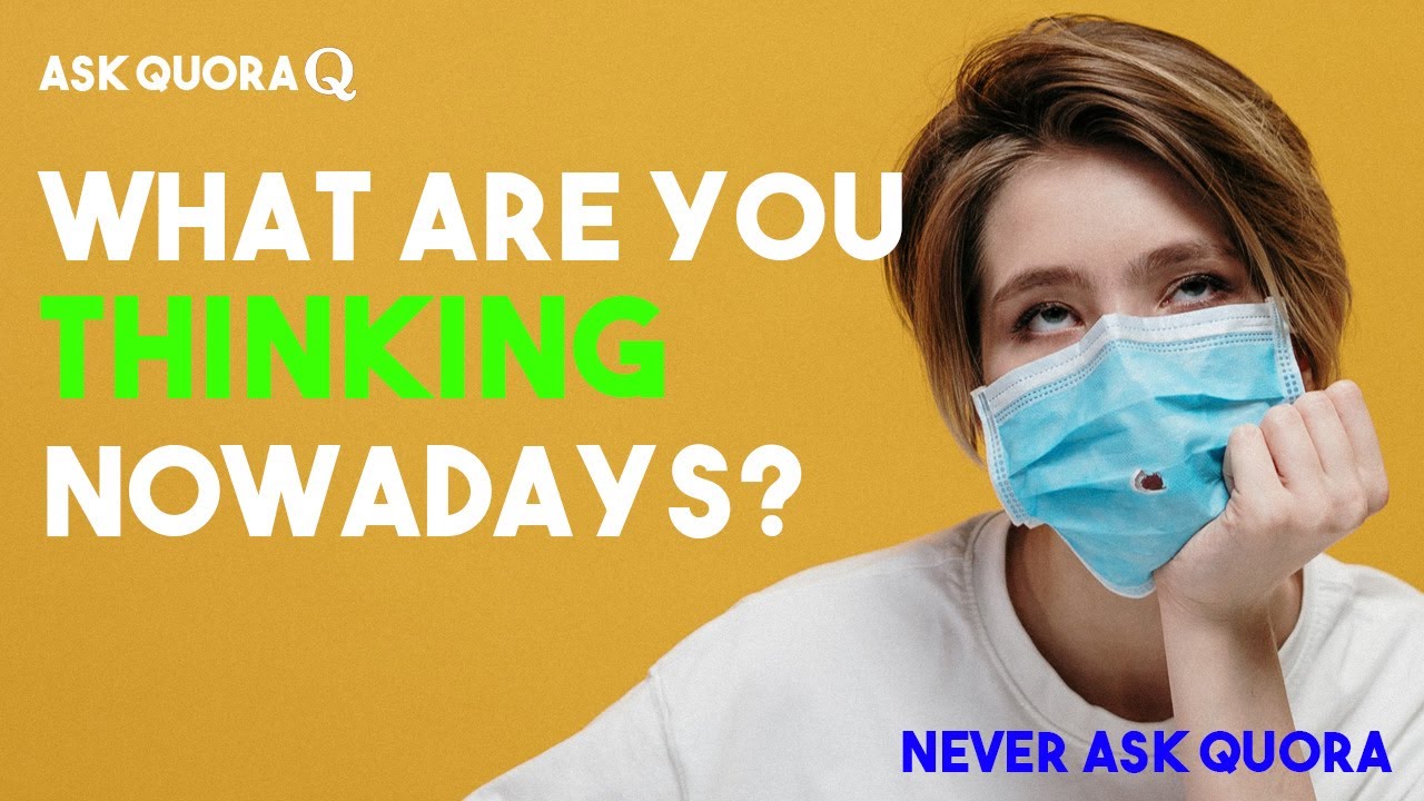 What are you thinking nowadays? (Quora Top Posts | Quora Stories) | Never Ask Quora