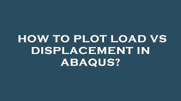 How to plot load vs displacement in abaqus?
