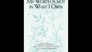 Video thumbnail of "MY WORTH IS NOT IN WHAT I OWN (SATB Choir) - Keith/Kristyn Getty, arr. David Angerman"