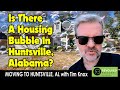 Is There A Housing Bubble in Huntsville, Alabama? Tim Knox, Moving To Huntsville, Alabama