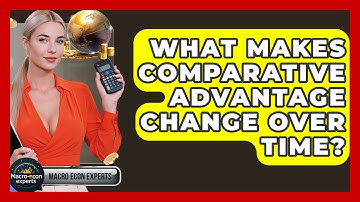 What Makes Comparative Advantage Change Over Time? - Macroecon Experts