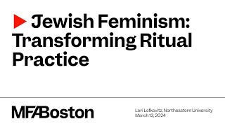 Jewish Feminism: Transforming Ritual Practice 3/13/24
