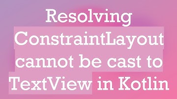 Resolving ConstraintLayout cannot be cast to TextView in Kotlin
