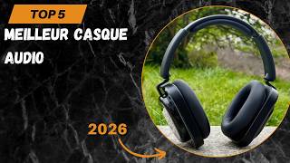 Les 5 Meilleur Casque Audio 2026 - Top Casque Audio Comparatif & Test