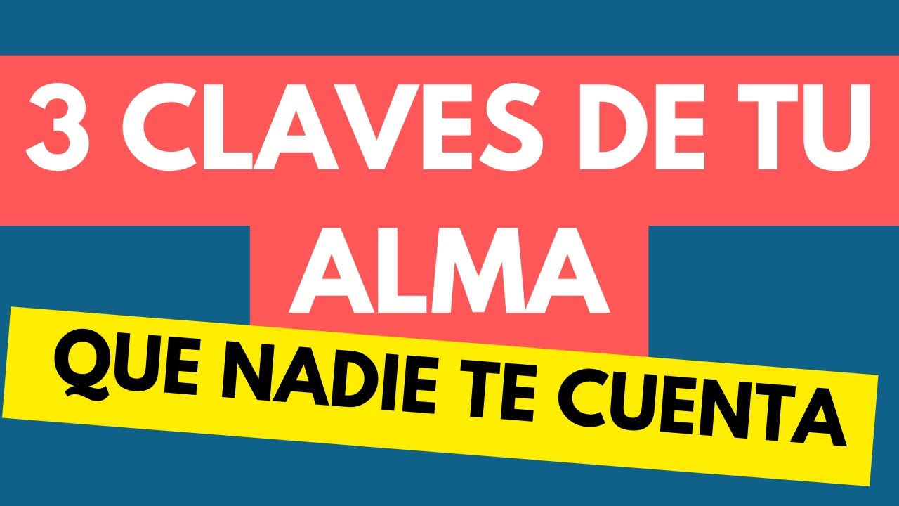 3 CLAVES QUE GUARDA TU ALMA Y QUE TE CAMBIARÁ LA VIDA (Y NADIE TE LO ...