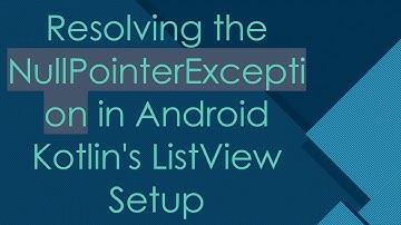 Resolving the NullPointerException in Android Kotlin