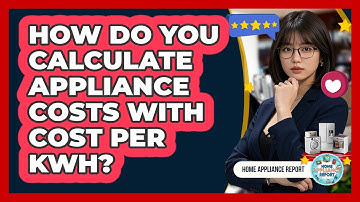 How Do You Calculate Appliance Costs With Cost Per kWh? - Home Appliance Report