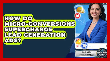 How Do Micro-conversions Supercharge Lead Generation Ads? - Social Media Business Playbook
