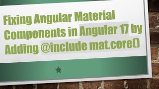 Fixing Angular Material Components in Angular 17 by Adding @ include mat.core()