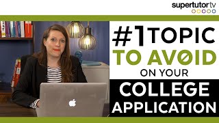 The Biggest Topic to Avoid on Your College Application