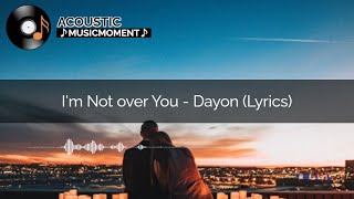 I'm Not over You - Dayon (Lyrics)