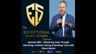 Mastering Sales Through Educating, Problem Solving & Building Trust with Shane Barker