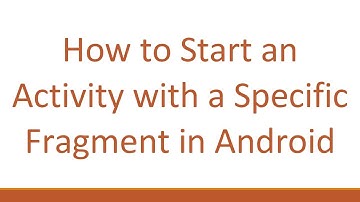 How to Start an Activity with a Specific Fragment in Android