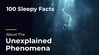 100 Sleepy Facts About the Unexplained Phenomena  — Relaxing Science to Fall Asleep To