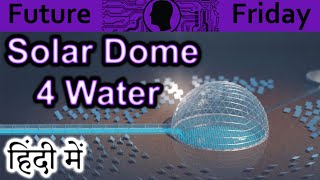 Solar Dome 4 Water Explained In HINDI {Future Friday}