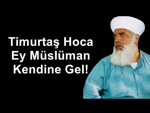 Timurtaş Hoca Ey Müslüman Kendine Gel!