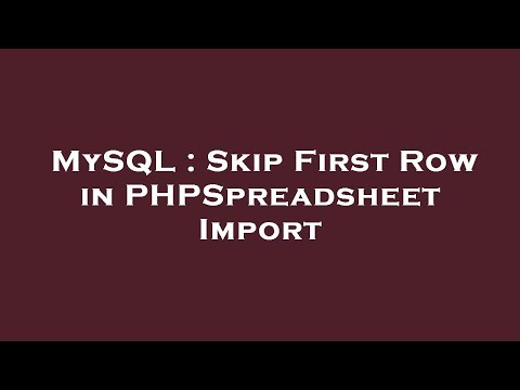 MySQL : Skip First Row in PHPSpreadsheet Import