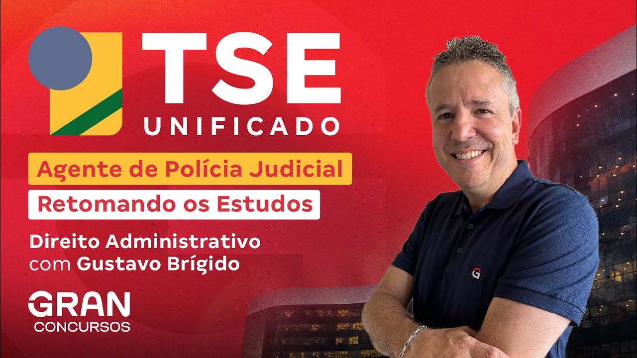 Concurso TSE Unificado Agente de Polícia Judicial: Retomando os Estudos em Direito Administrativo