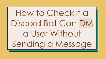 How to Check if a Discord Bot Can DM a User Without Sending a Message
