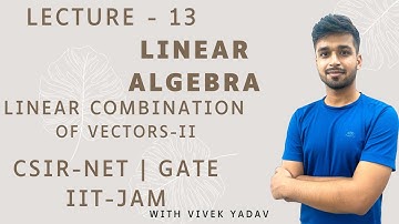 Lecture 13 | L.C. of Vectors Part 2 | Linear Algebra | IIT JAM | CSIR Net | Gate | Vivek maths
