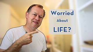 Worried About Life? Here’s What Helps Me