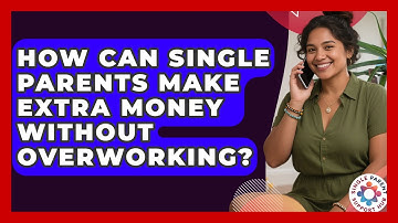 How Can Single Parents Make Extra Money Without Overworking? - Single Parent Support Hub