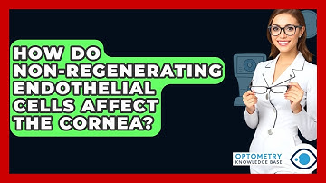 How Do Non-regenerating Endothelial Cells Affect The Cornea? - Optometry Knowledge Base