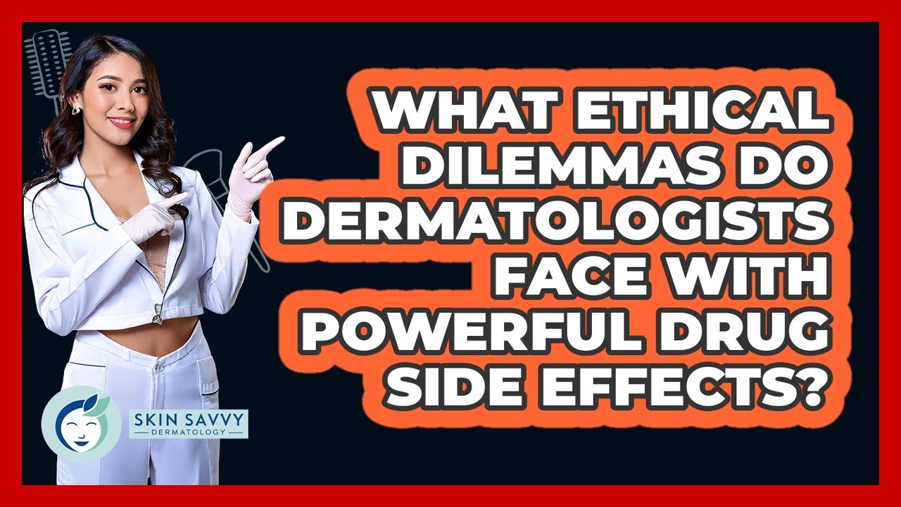 What Ethical Dilemmas Do Dermatologists Face With Powerful Drug Side Effects?