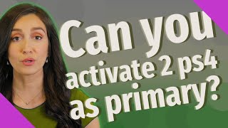 Can you activate 2 ps4 as primary