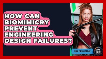 How Can Biomimicry Prevent Engineering Design Failures? - How Things Break