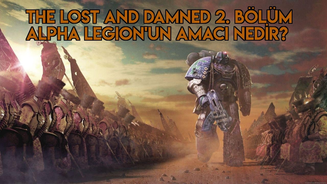 Alpha Legion'un Amacı Nedir? The Lost and Damned 2. Bölüm - Warhammer 40K