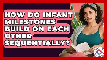 How Do Infant Milestones Build On Each Other Sequentially? - Single Parent Support Hub