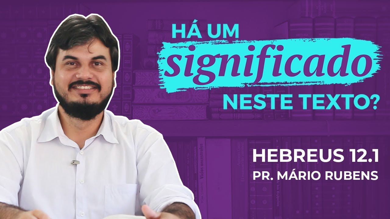 Hebreus 12:1 | HÁ UM SIGNIFICADO NESTE TEXTO? (Pr. Mário Rubens)