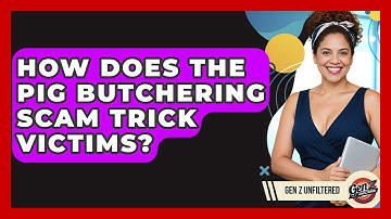 How Does The Pig Butchering Scam Trick Victims? - Gen Z Unfiltered