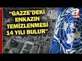 BM açıkladı! Gazze&#39;deki enkazın temizlenmesi 14 yılı bulabilir | A Haber