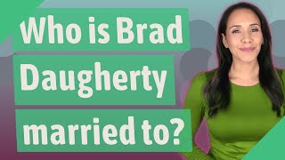 Who is Brad Daugherty married to?