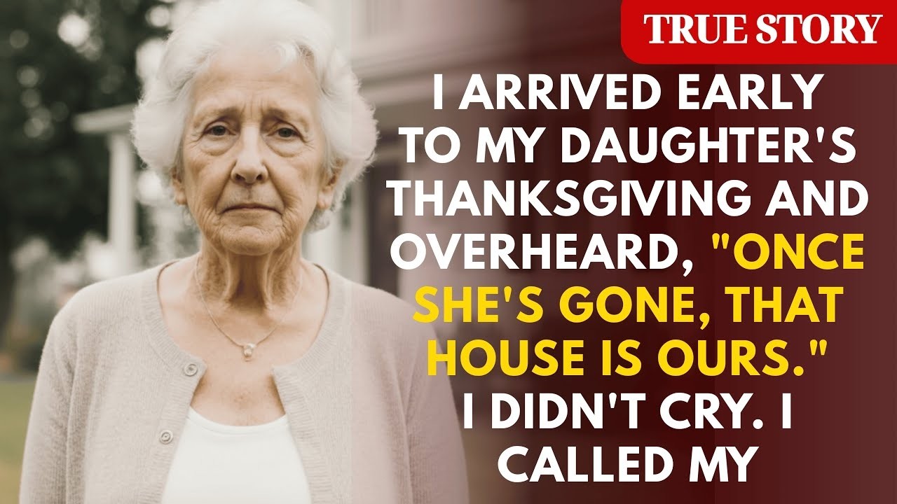 I arrived early to my daughter's Thanksgiving and overheard, Once she's gone, that house is ours  I