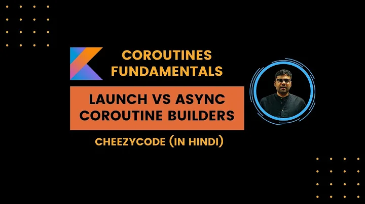 Kotlin Coroutine Builders - Launch vs Async Hindi | Async Await - CheezyCode