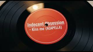 Indecent Obsession  Kiss Me acapella