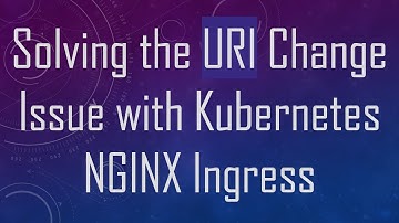Solving the URI Change Issue with Kubernetes NGINX Ingress