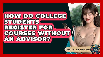 How Do College Students Register For Courses Without An Advisor? - The College Explorer