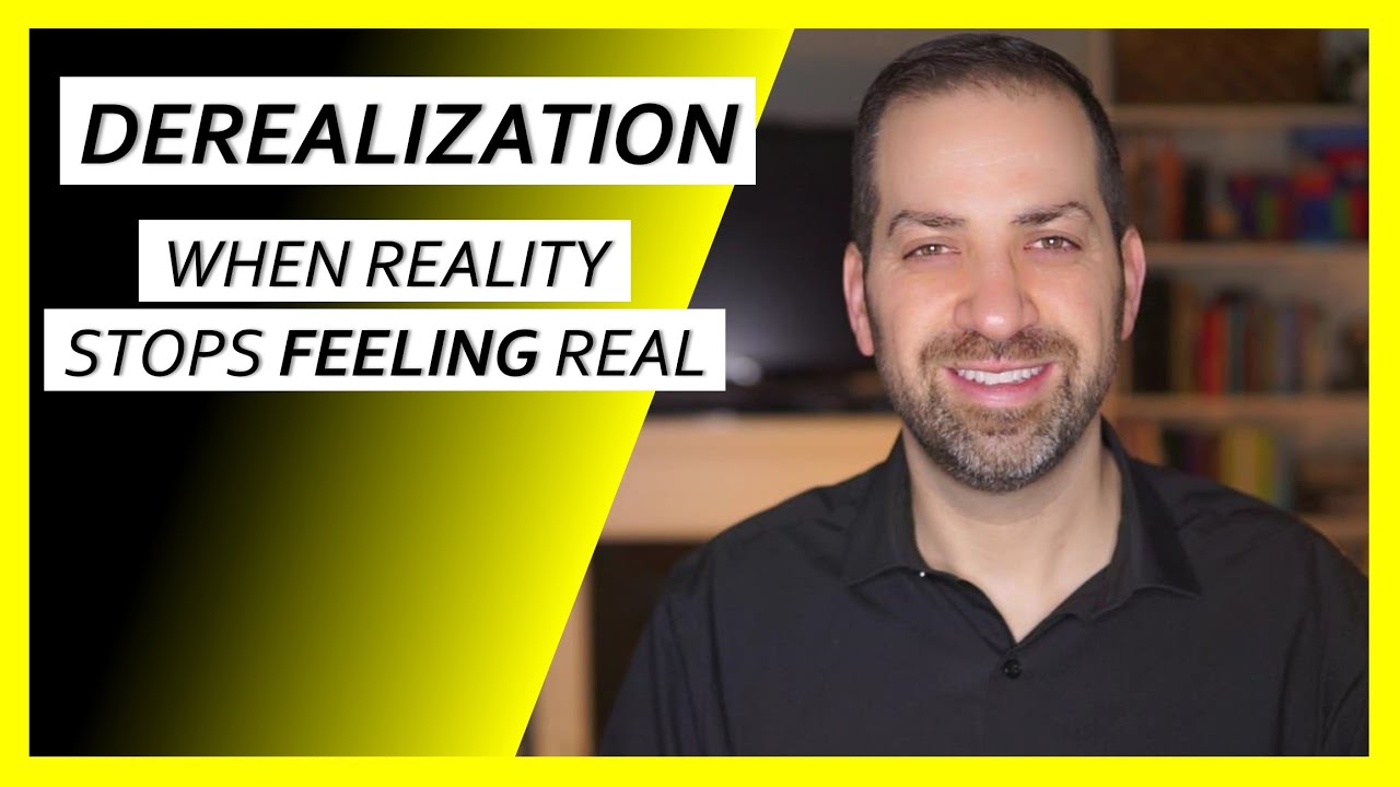 DEREALIZATION: Why Everything Feels Unreal & What To Do About It