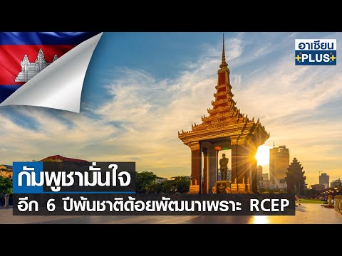 กัมพูชามั่นใจอีก 6 ปีพ้นชาติด้อยพัฒนาเพราะ RCEP